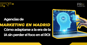 Agencias de marketing en Madrid: cómo adaptarse a la era de la IA sin perder el foco en el ROI